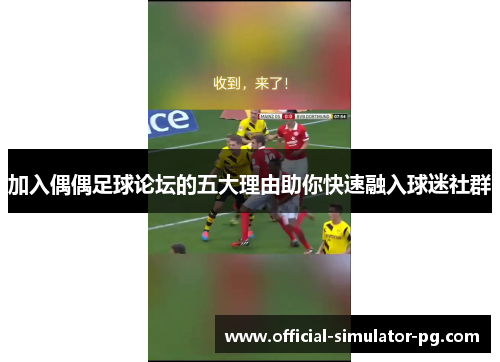 加入偶偶足球论坛的五大理由助你快速融入球迷社群