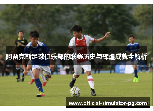 阿贾克斯足球俱乐部的联赛历史与辉煌成就全解析