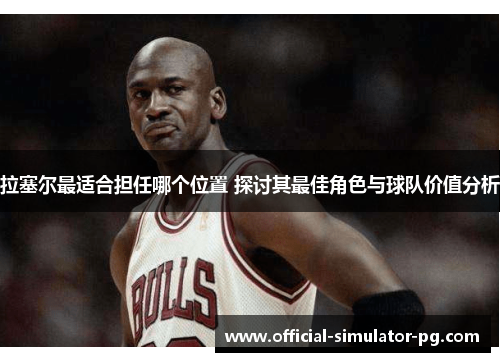 拉塞尔最适合担任哪个位置 探讨其最佳角色与球队价值分析