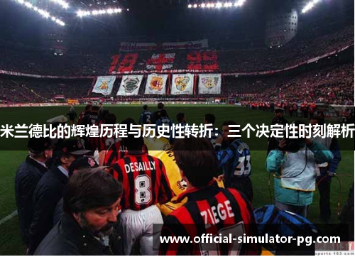 米兰德比的辉煌历程与历史性转折：三个决定性时刻解析