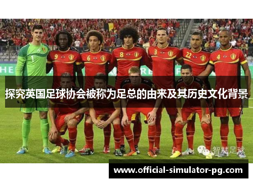 探究英国足球协会被称为足总的由来及其历史文化背景