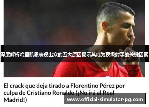 深度解析哈里凯恩表现出众的五大原因揭示其成为顶级射手的关键因素