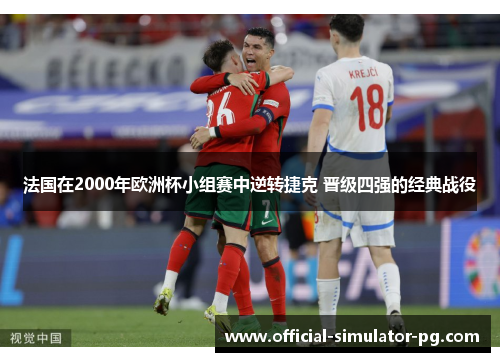 法国在2000年欧洲杯小组赛中逆转捷克 晋级四强的经典战役