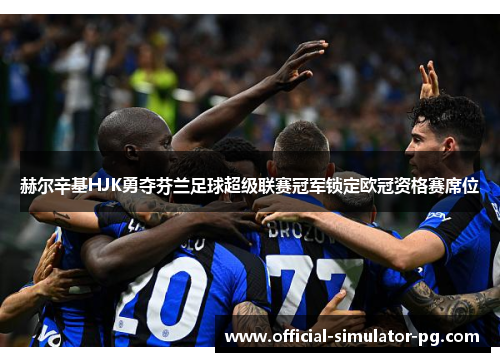 赫尔辛基HJK勇夺芬兰足球超级联赛冠军锁定欧冠资格赛席位